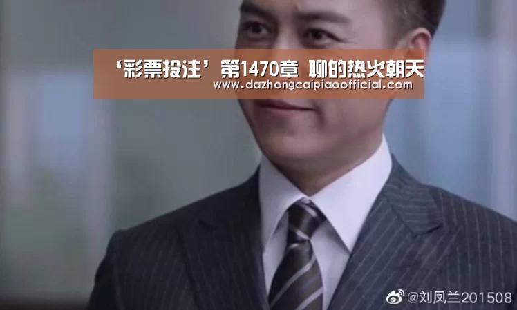 ‘彩票投注’第1470章 聊的热火朝天(图1) 彩票投注