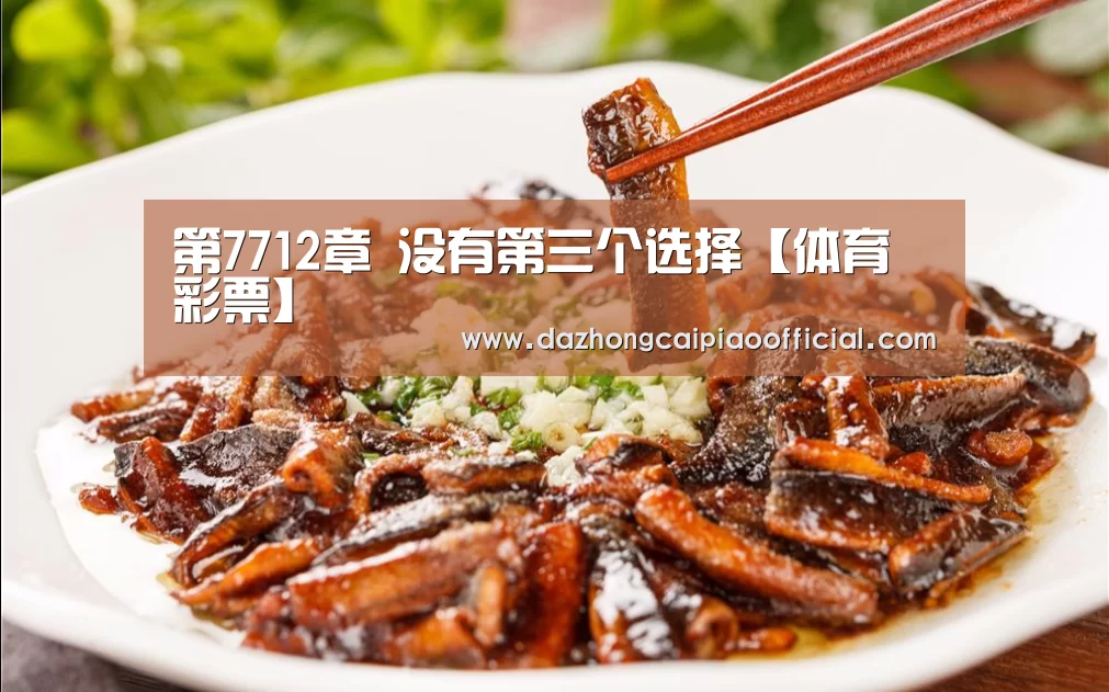 第7712章 没有第三个选择【体育彩票】(图1) 彩票投注